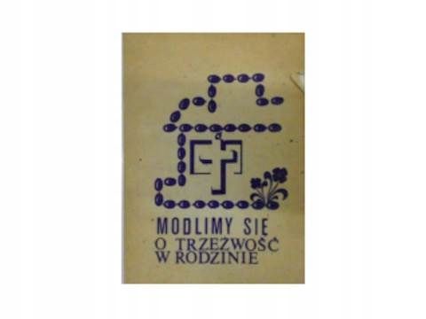 Modlimy Się O Trzeźwość W Rodzinie Praca Zbiorowa Ax11941