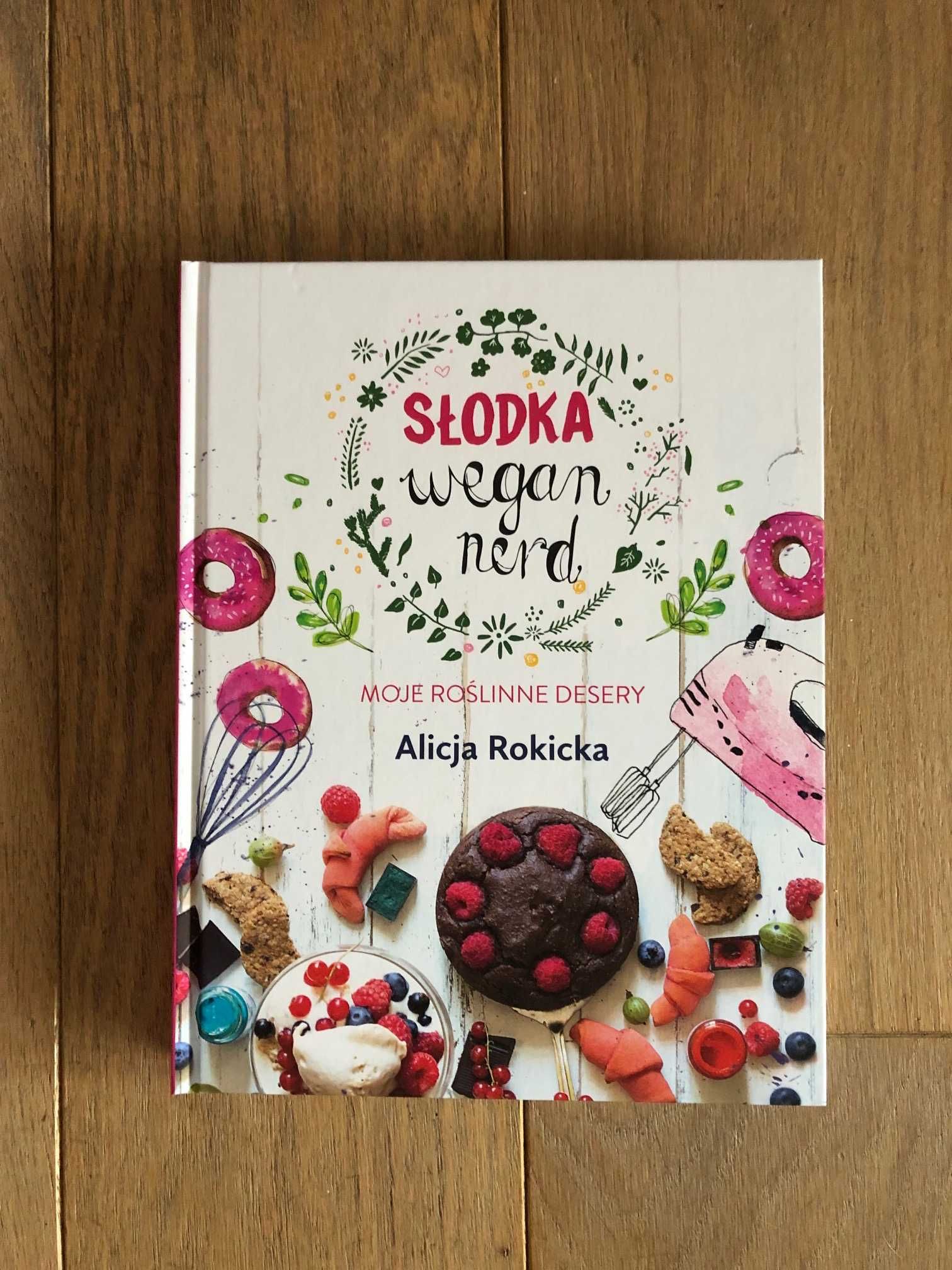 Alicja Rokicka Słodka Wegan Nerd. Moje roślinne desery Nowa
