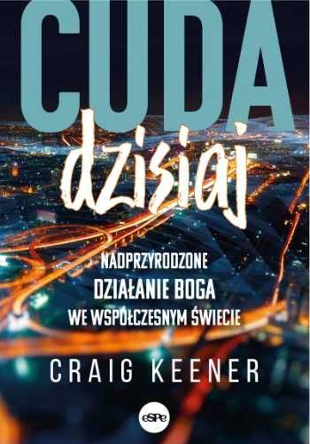 Cuda dzisiaj. Nadprzyrodzone działanie Boga we... - Craig Keener