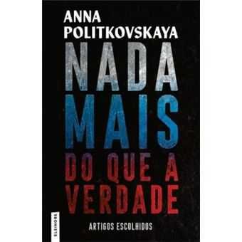Nada Mais do que a Verdade - Artigos Escolhidos, Anna Politkovskaya