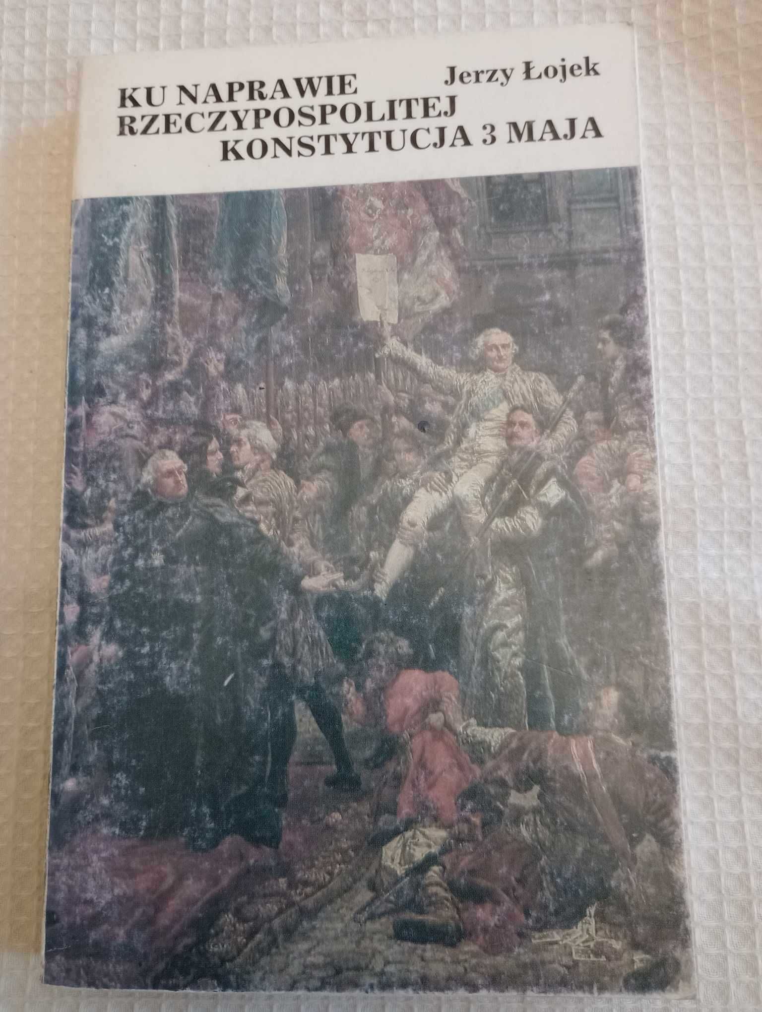 Ku naprwie Rzeczpospolitej. Konstytucja 3 Maja. Jerzy Łojek