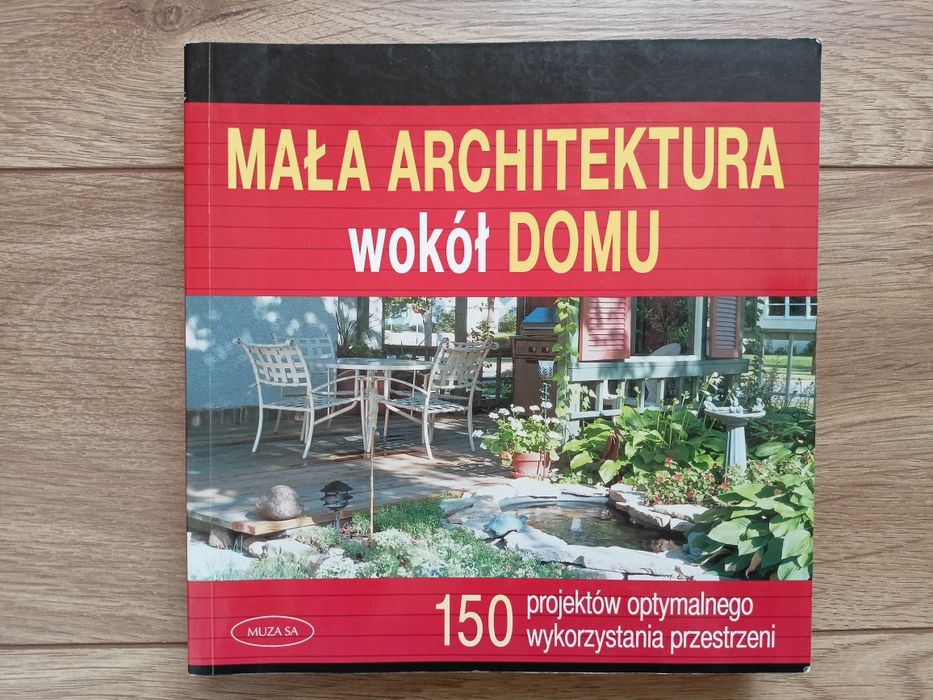 Mała architektura wokół domu. 150 projektów