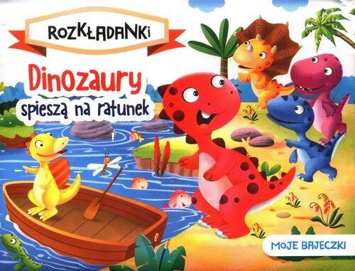 Dinozaury Spieszą Na Ratunek. Moje Bajeczki. Rozkładanki .