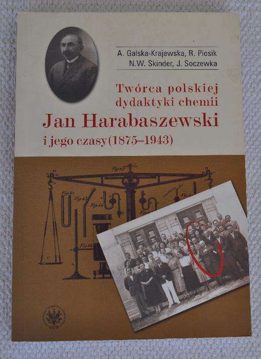 Jan Harabaszewski i jego czasy - twórca polskiej dydaktyki chemii