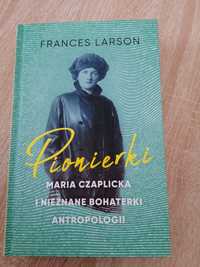 Larson Frances - Pionierki. Maria Czaplicka i nieznane bohaterki NOWA