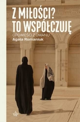 Z miłości to współczuję opowieści z Omanu Agata Romaniuk