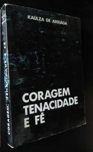 Kaúlza de Arriaga - Coragem, Tenacidade e Fé