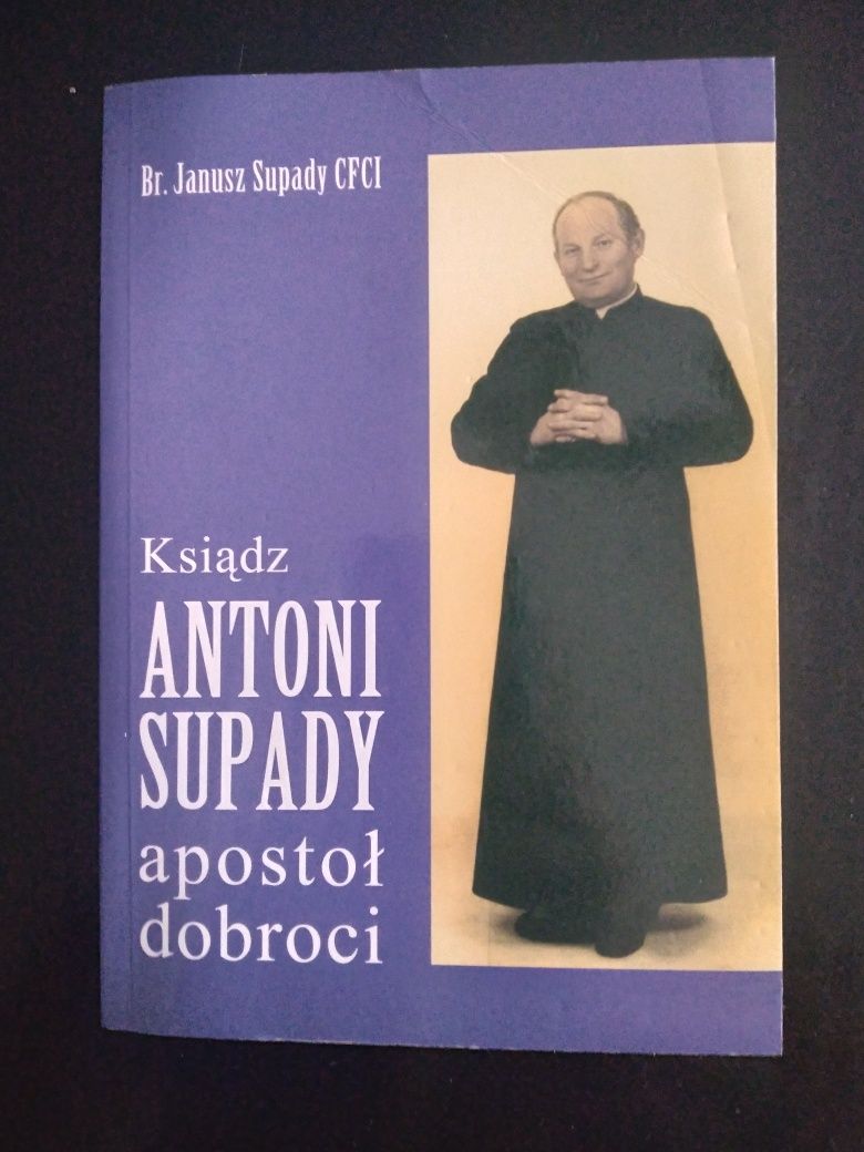 Ksiądz Antoni Supady apostoł dobroci- J. Supady