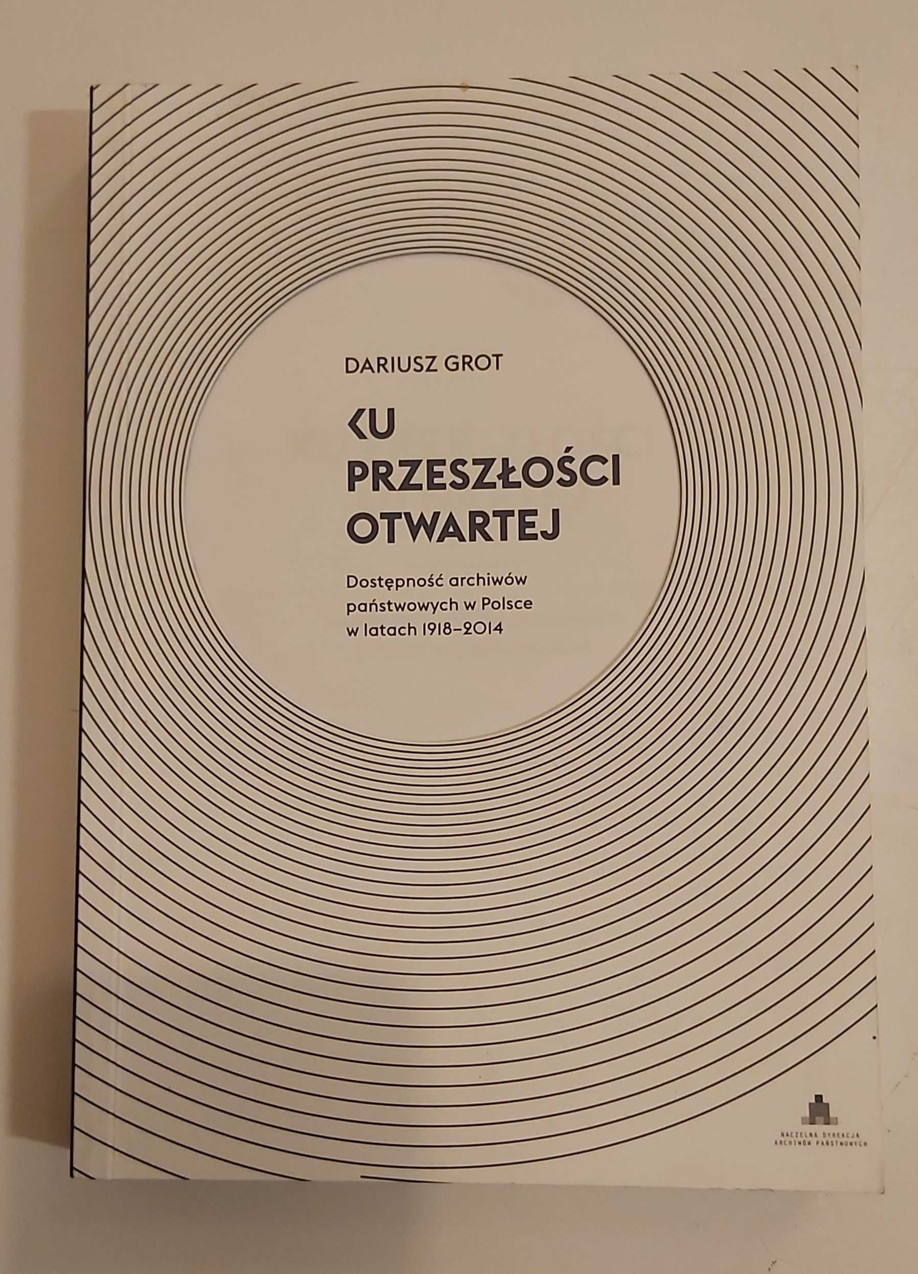 Ku przeszłości otwartej dostępność archiwów państwowych Dariusz Grot