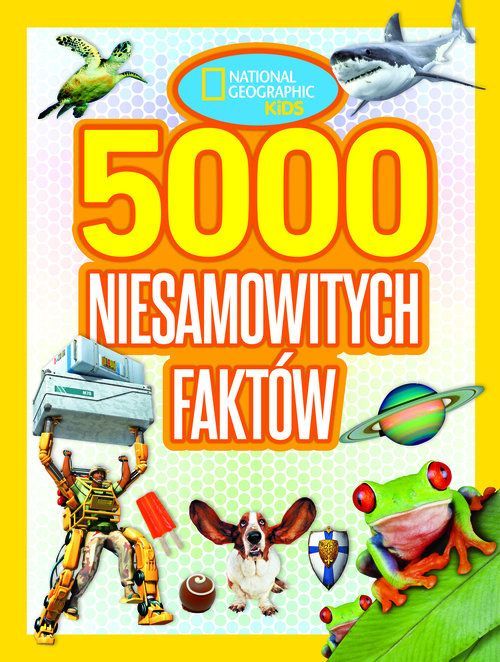 National Geographic Kids. 5000 Niesamowitych Faktów Zbiorowa Praca