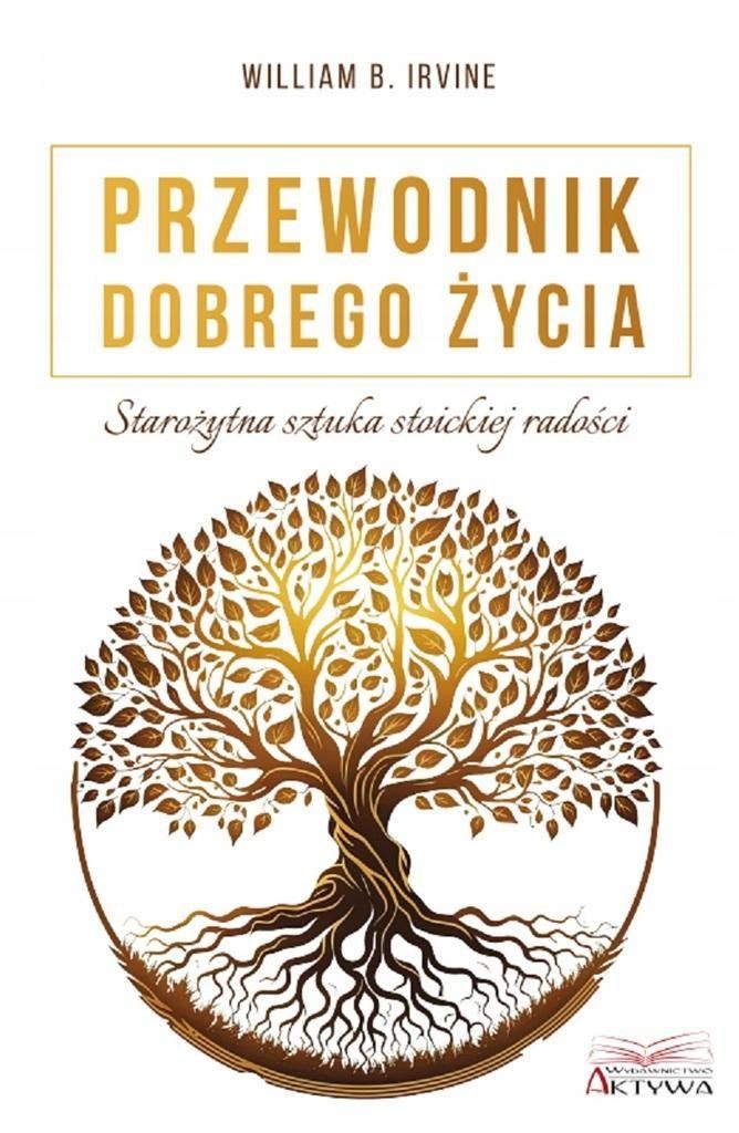 Przewodnik Dobrego Życia. Starożytna Sztuka Stoick