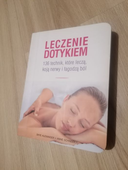 Leczenie dotykiem. 136 techniki, które leczą, koją nerwy i łagodzą ból
