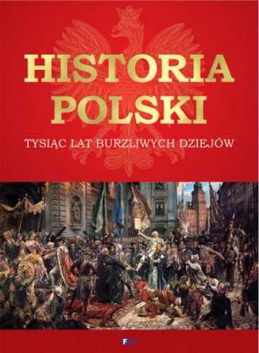 Historia Polski. Tysiąc lat burzliwych dziejów - praca zbiorowa