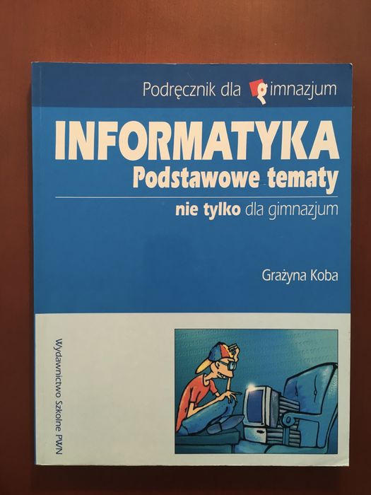 Informatyka - podstawowe tematy- podręcznik Grażyna Koba