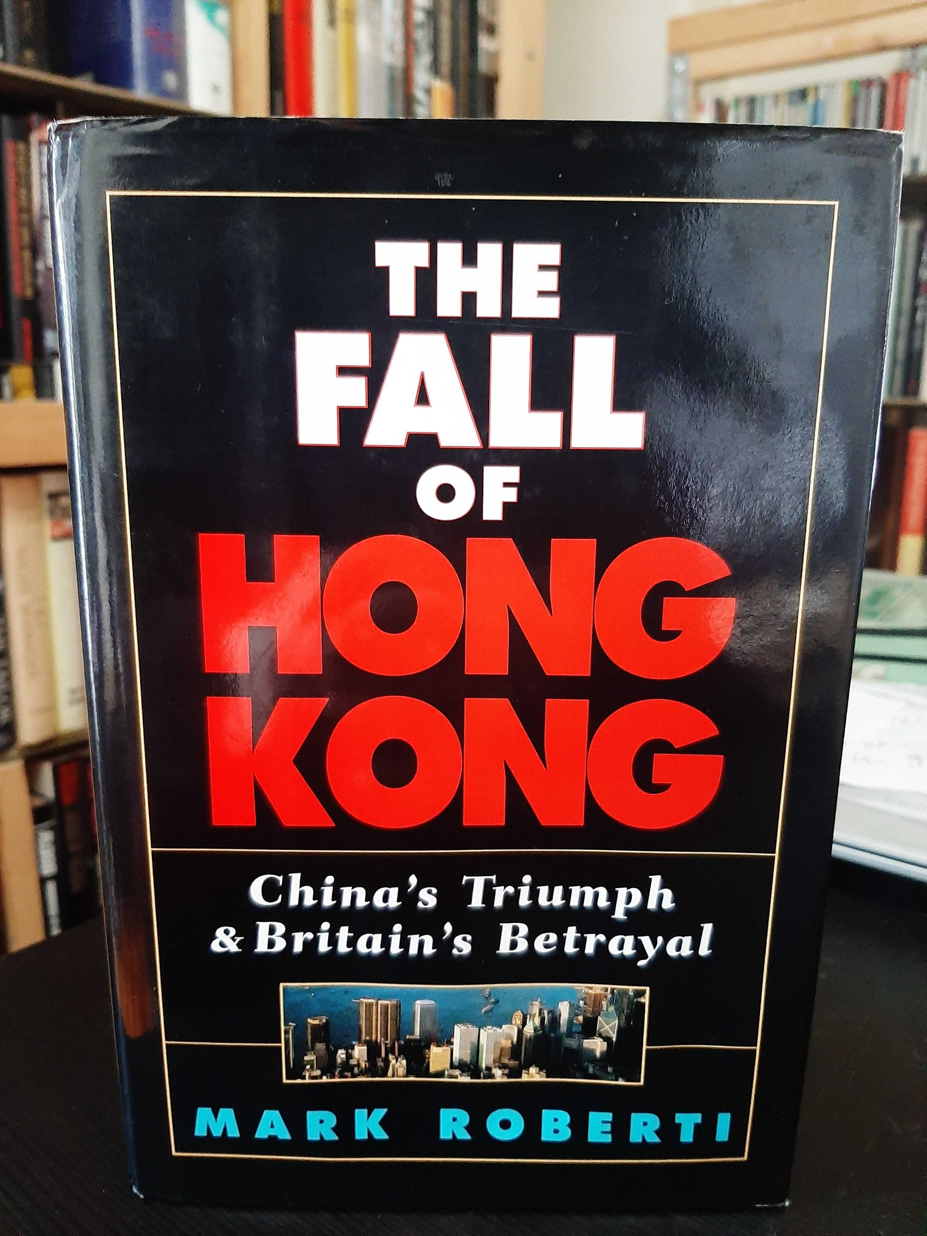 Mark Roberti – Fall of Hong Kong: China's Triumph, Britain's Betrayal