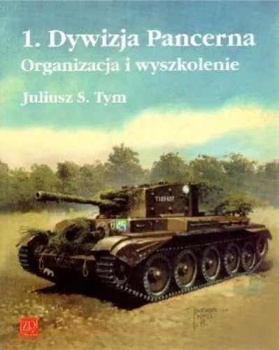 1. Dywizja Pancerna. Organizacja i wyszkolenie - Juliusz S. Tym