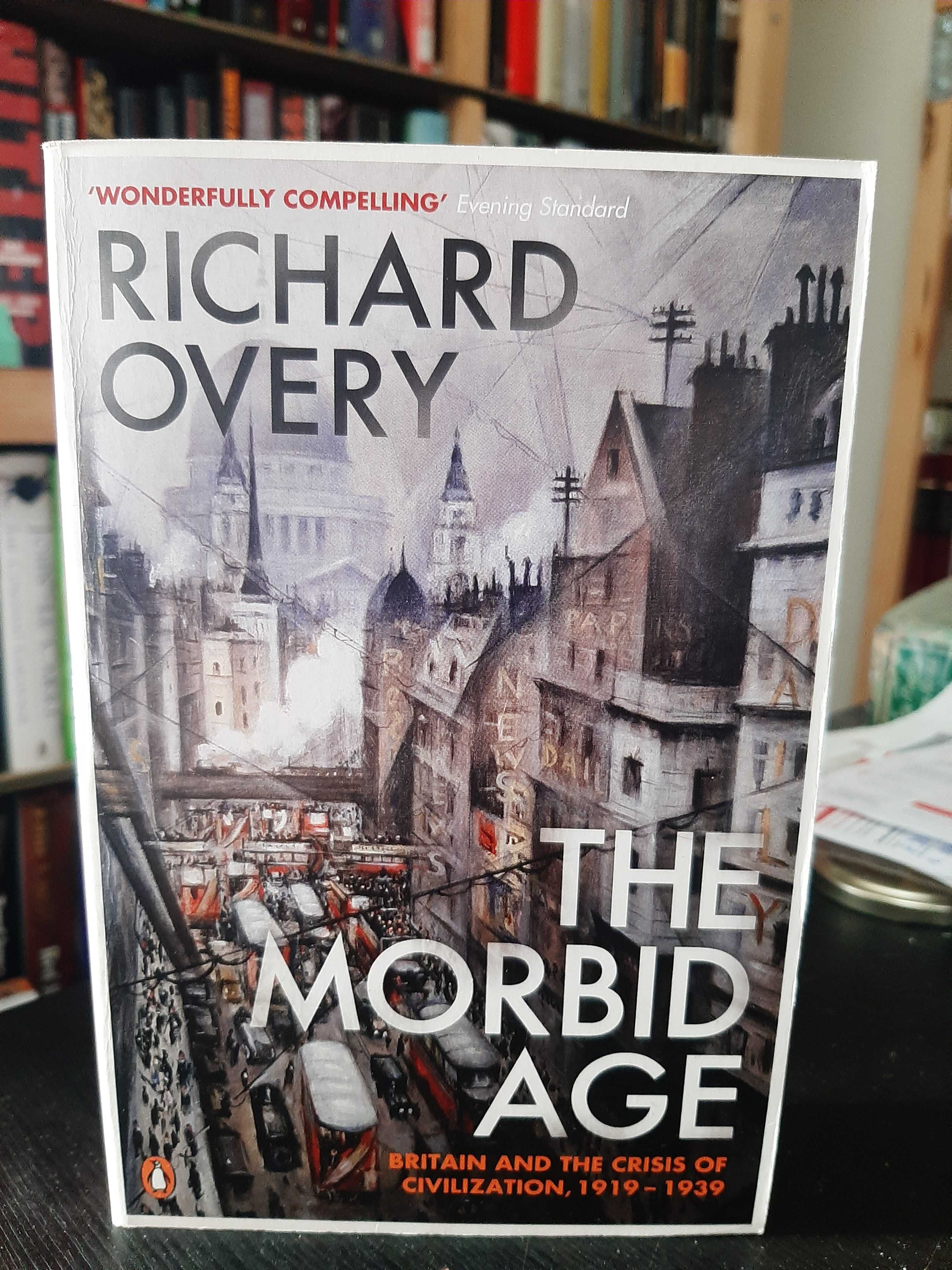 Richard Overy – The Morbid Age: Britain Civilisation Crisis, 1919 - 39