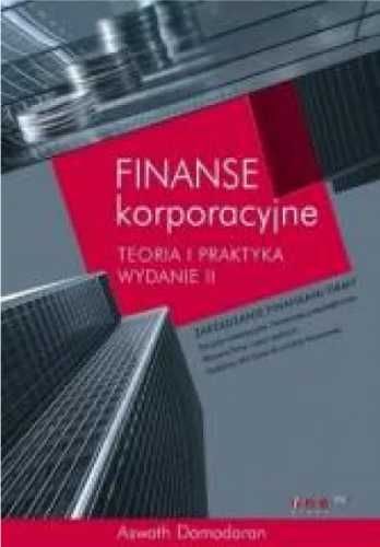 Finanse korporacyjne.Teoria i praktyka. Wydanie II - Aswath Damodaran