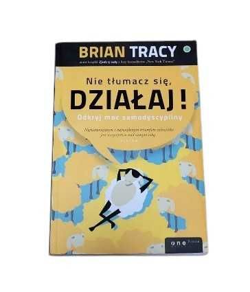 Nie tłumacz się działaj Odkryj moc samodyscypliny Tracy Brian