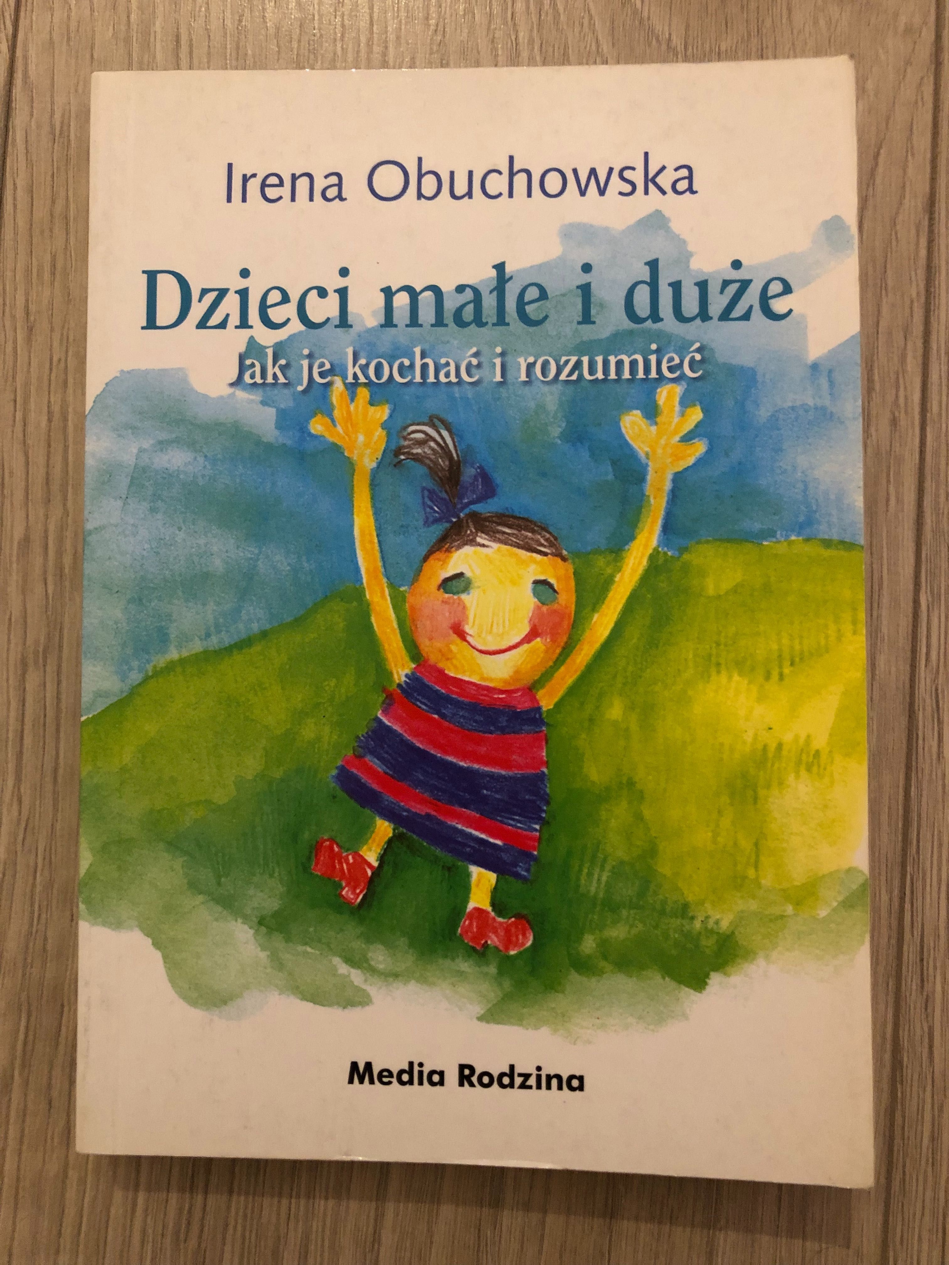 Irena Obuchowska - Dzieci małe i duże. Jak je kochać i rozumieć.