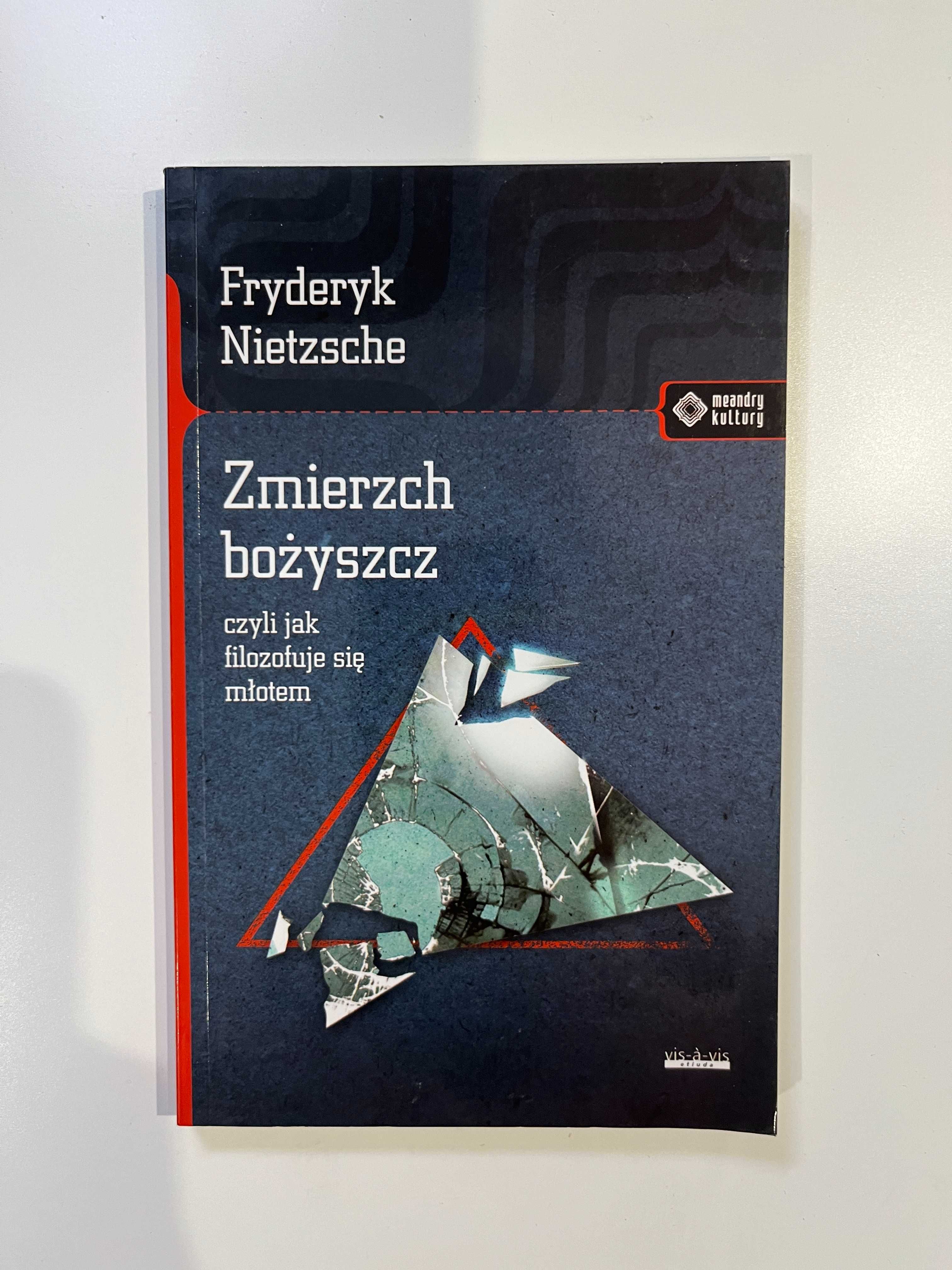 Fryderyk Nietzsche - Zmierzch bożyszcz czyli jak filozofuje się młotem