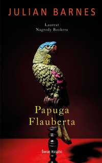 Papuga Flauberta - Julian Barnes [nowa]