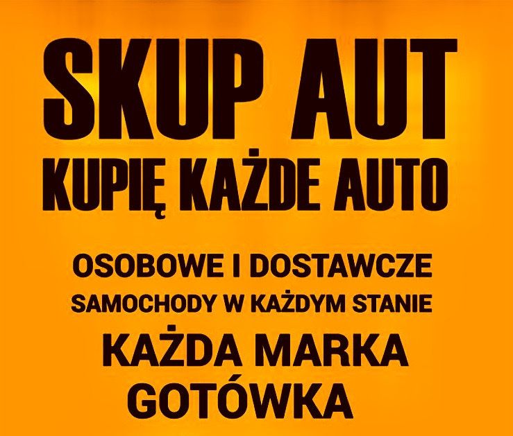 Skup aut. Skup samochodów. Kupimy kazdy samochod do 200 tys zl.Gotowka