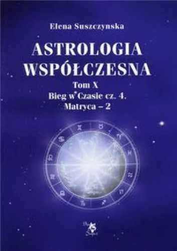 Astrologia współczesna Tom X Bieg.. cz.4 Matryca - 2 - Elena Suszczyn