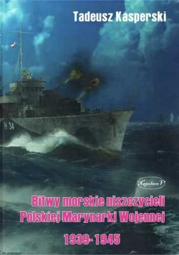 Bitwy morskie niszczycieli Polskiej Marynarki... - Tadeusz Kasperski
