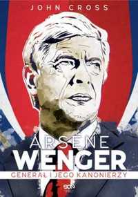 Arsene wenger. generał i jego kanonierzy - John Cross