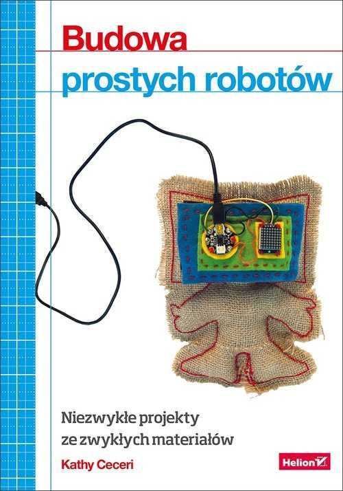 Budowa prostych robotów. Niezwykłe projekty ze zwykłych materiałów