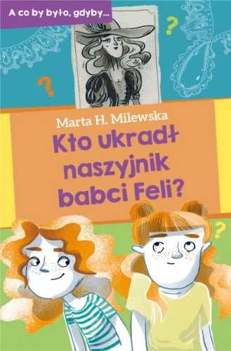 Kto ukradł naszyjnik babci Feli? - Marta H.Milewska