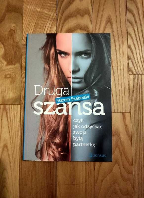 Druga szansa, czyli jak odzyskać swoją byłą partnerkę Marcin Szabelski