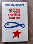 Józef Mackiewicz Watykan w cieniu czerwonej gwiazdy