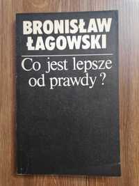 Bronisław Łagowski - "Co jest lepsze od prawdy"