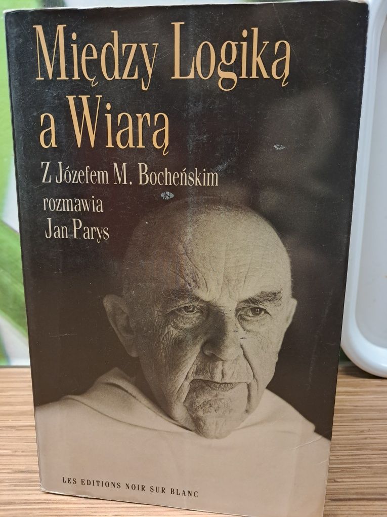 Między Logika a Wiarą. Z Józefem M. Bocheńskim rozmawia Jan Paris