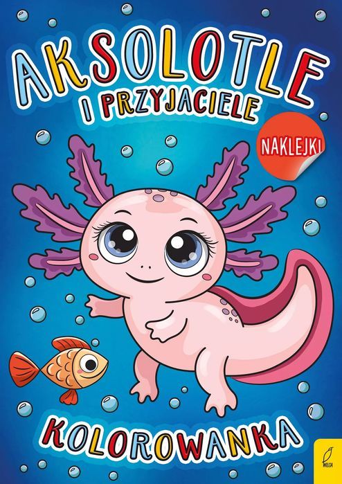 Aksolotle i przyjaciele. Kolorowanka. Wilga / GW Foksal. Nowy Produkt