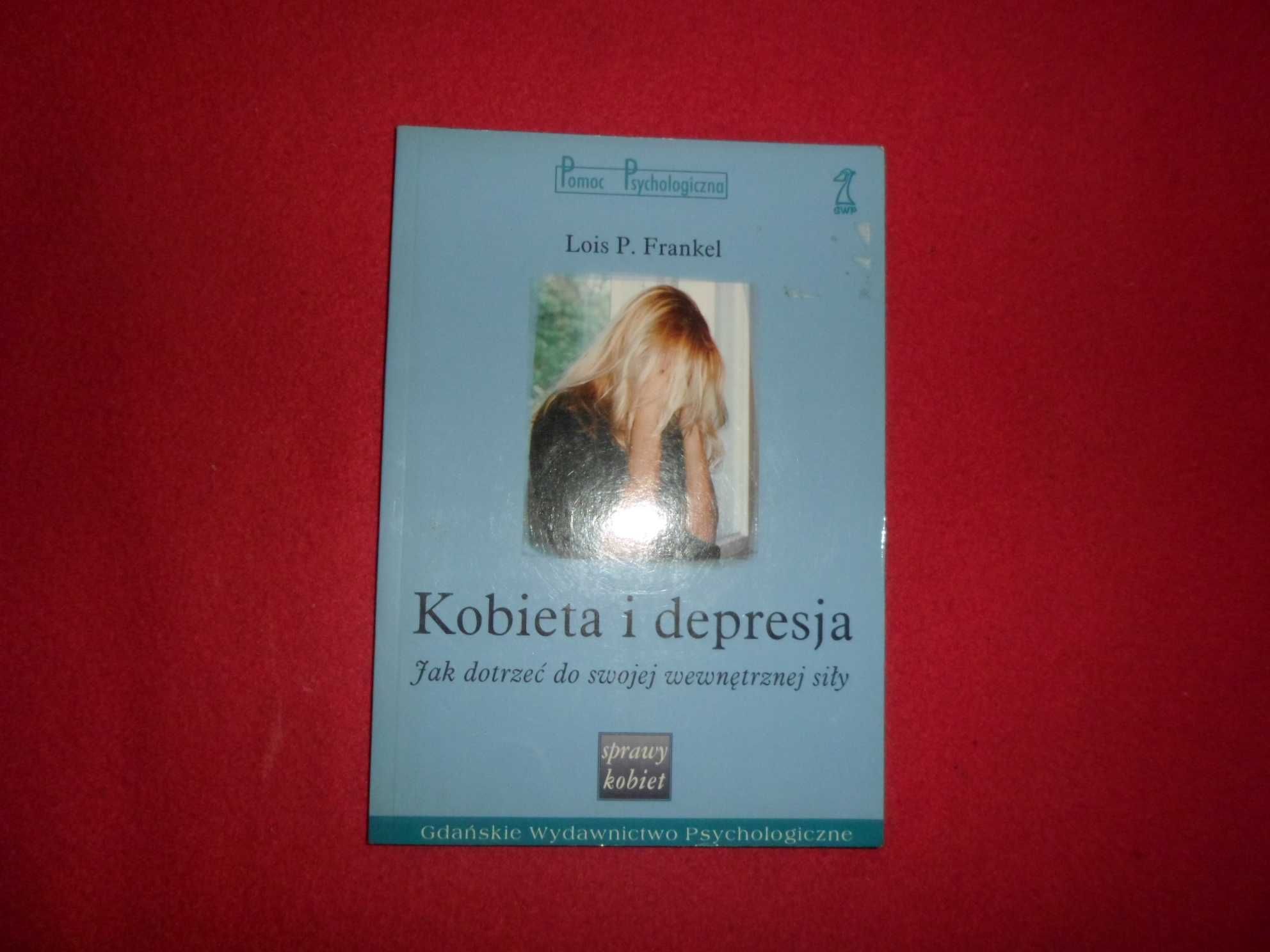Kobieta i depresja Jak dotrzeć do swojej wewnętrznej siły L.P. Frankel
