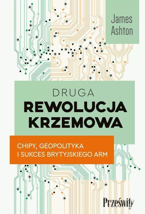 Druga Rewolucja Krzemowa. Chipy, Geopolityka I Sukces Brytyjskiego Arm