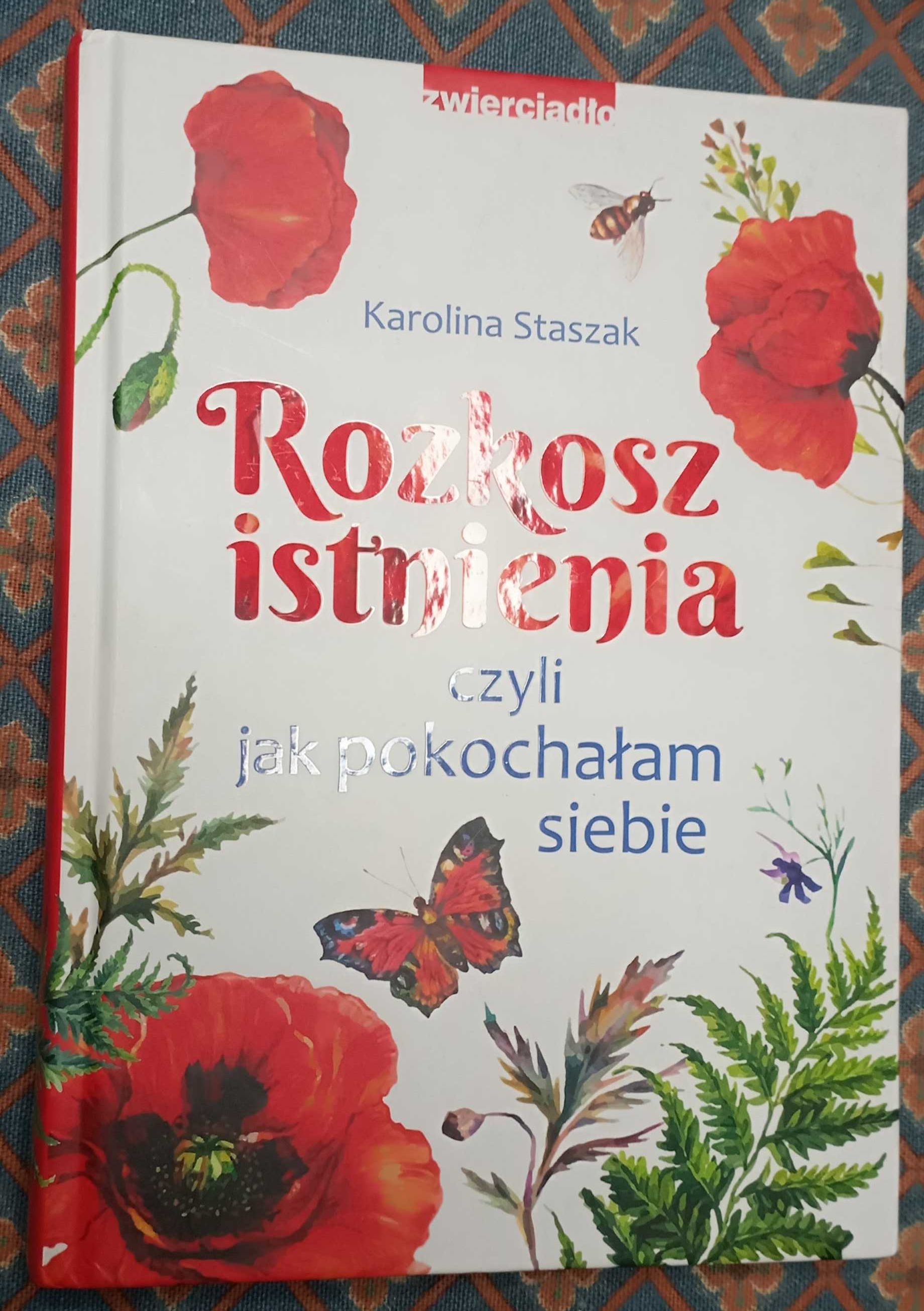 Rozkosz istnienia czyli jak pokochałam siebie Karolina Staszak
