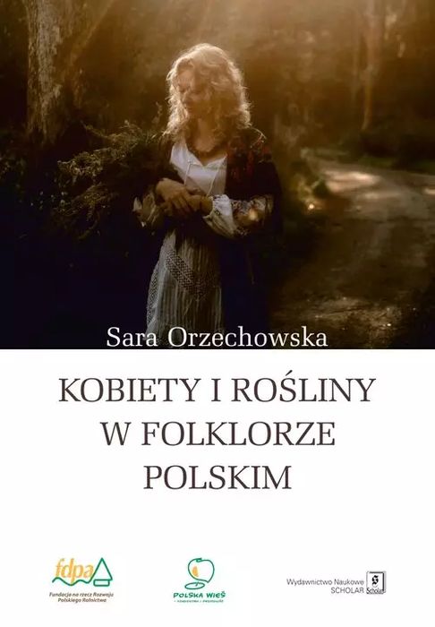Kobiety i rośliny w folklorze polskim. Wydawnictwo Naukowe Scholar
