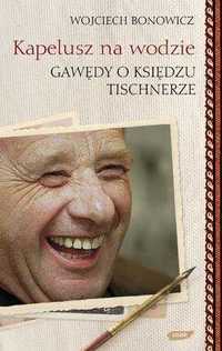 Kapelusz na wodzie. Gawędy o księdzu Tischnerze - Wojciech Bonowicz