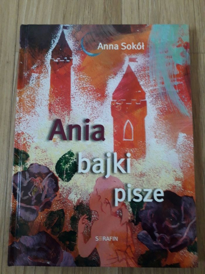 Ania bajki pisze Anna Sokół wyd.SERAFIN