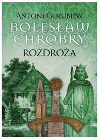 Bolesław Chrobry. Rozdroża - Antoni Gołubiew