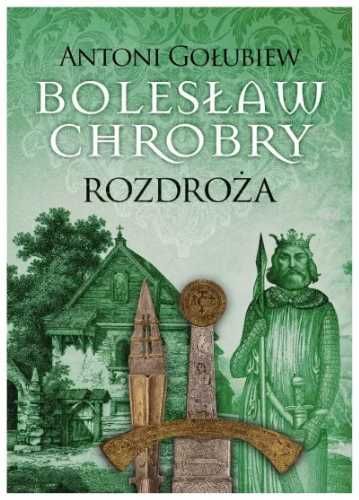 Bolesław Chrobry. Rozdroża - Antoni Gołubiew