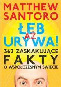 Aż Łeb Urywa. 362 zaskakujące fakty o współczesnym - Matthew Santoro