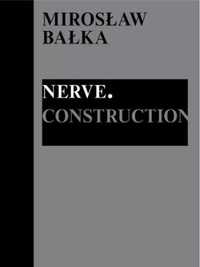 Mirosław Bałka: Nerve. Construction - praca zbiorowa