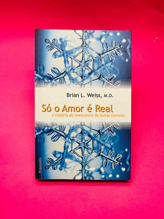 Só o Amor é Real - Brian L. Weiss