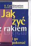 Jak żyć z rakiem i go pokonać   Carl Simonton