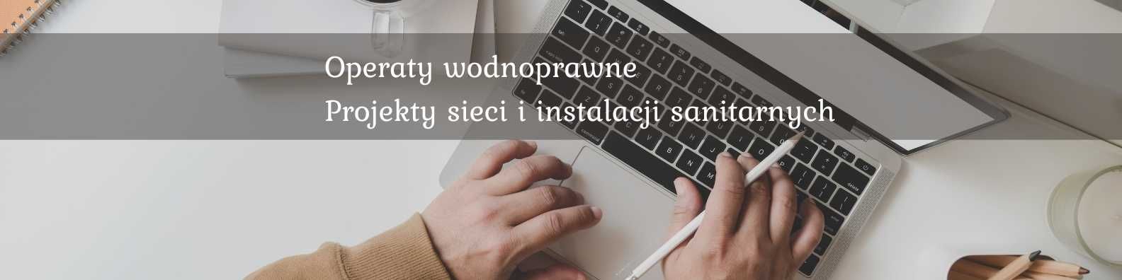 Operat wodnoprawny, projekty sieci i przyłączy wod-kan i gaz